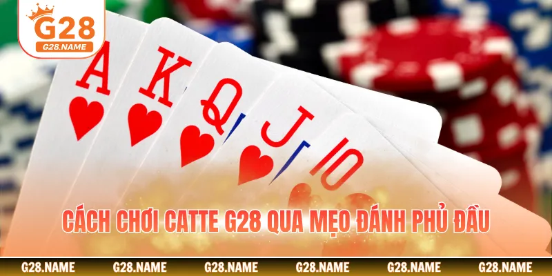 Cách chơi catte G28 qua mẹo đánh phủ đầu