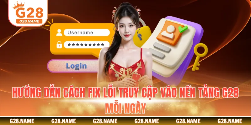 Hướng dẫn cách fix lỗi truy cập vào nền tảng G28 mỗi ngày